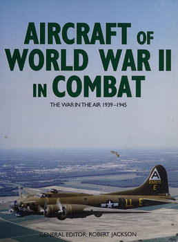 Aircraft of World War II in Combat: The War in the Air 1939-1945