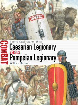 Caesarian Legionary vs Pompeian Legionary: Rome�s Civil War 49-45 BC (Osprey Combat 82)