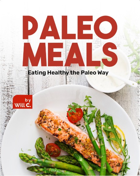 Paleo Meals - Eating Healthy the Paleo Way By Will C