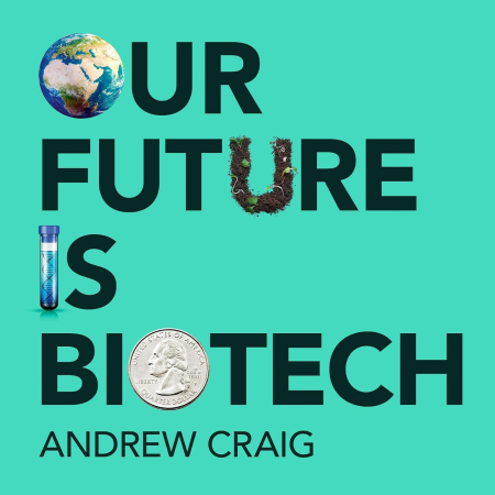 Our Future Is Biotech: A Plain English Guide to How a Tech Revolution is Changing Our Lives (Audi...