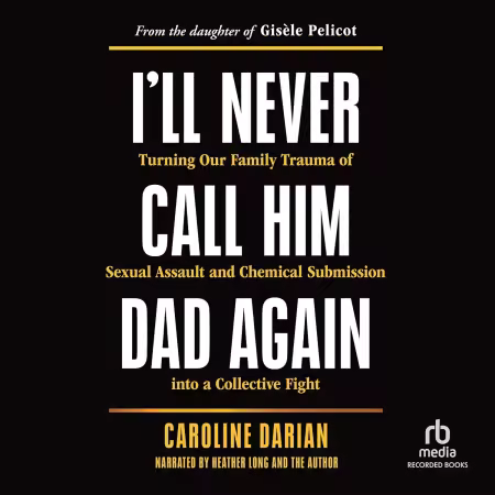 I'll Never Call Him Dad Again: Turning Our Family Trauma of Sexual Assault (Audiobook)