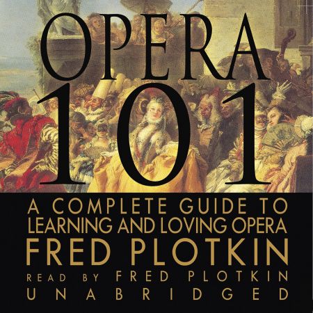 Opera 101: A Complete Guide to Learning and Loving Opera (Audiobook)