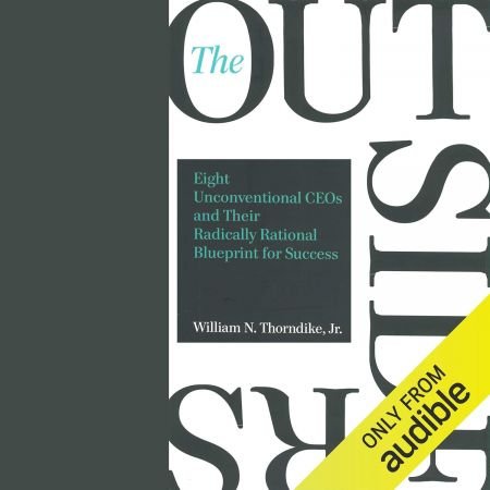 The Outsiders: Eight Unconventional CEOs and Their Radically Rational Blueprint for Success (Audi...