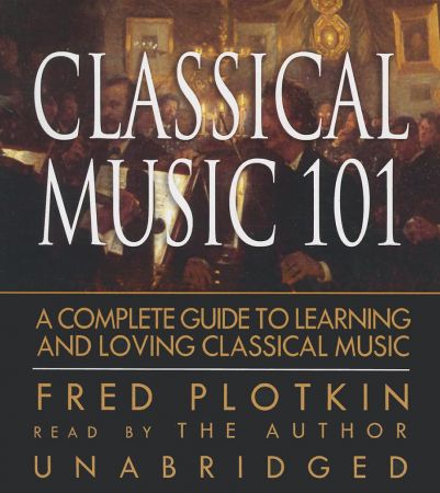 Classical Music 101: A Complete Guide to Learning and Loving Classical Music (Audiobook)