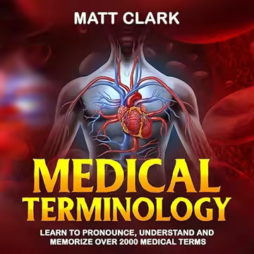 Medical Terminology: Learn to Pronounce, Understand and Memorize Over 2000 Medical Terms [Audiobook]