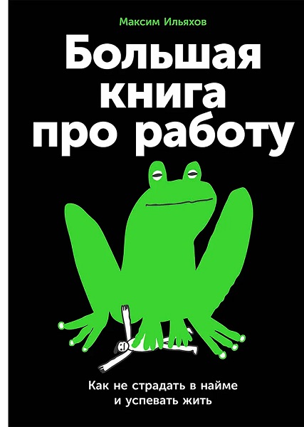 Большая книга про работу: Как не страдать в найме и успевать жить