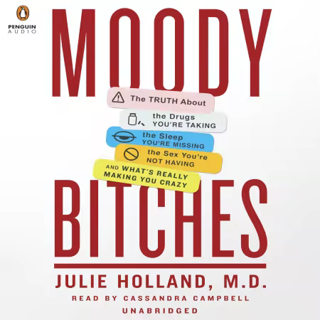 Moody Bitches: The Truth About the Drugs You're Taking, The Sleep You're Missing, The Sex You're ...