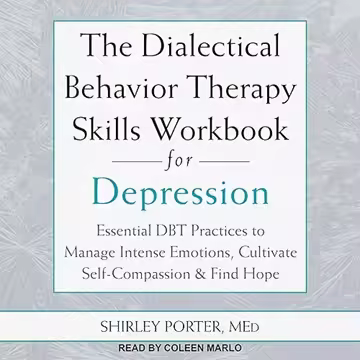 The Dialectical Behavior Therapy Skills Workbook for Depression: Essential DBT Practices to Manag...