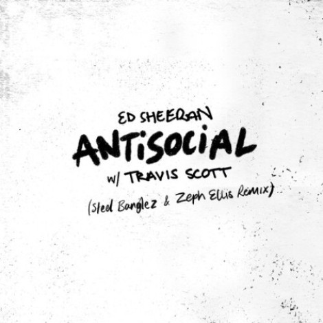 Ed Sheeran, Travis Scott - Antisocial (Steel Banglez & Zeph Ellis Remix) (2019) mp3
