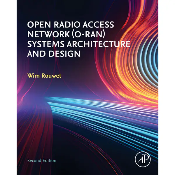 Open Radio Access Network (O-RAN) Systems Architecture and Design, 2nd Edition