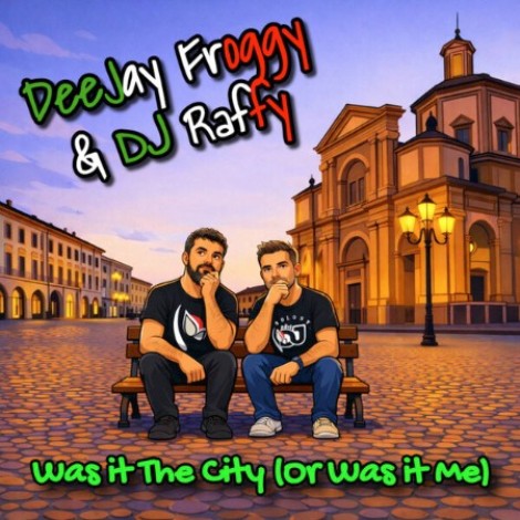 DeeJay Froggy & DJ Raffy - Was It the City (Or Was It Me) (2026) mp3