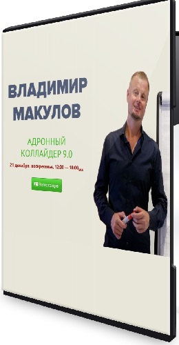 Владимир Макулов - Адронный коллайдер 9.0 (2025) Видеокурс