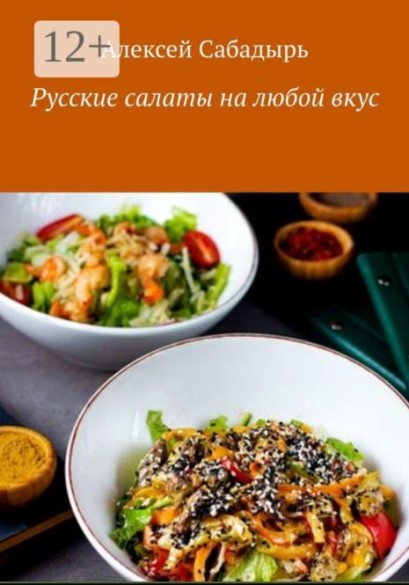 Русские салаты на любой вкус /Алексей Сабадырь/