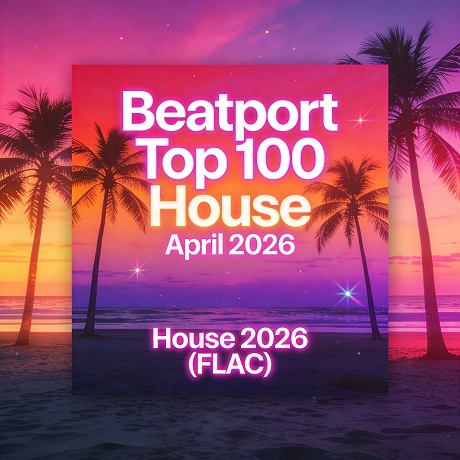 Beatport Top 100 House April 2026 — House 2026 (FLAC)
