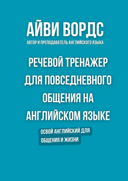 Речевой тренажер для повседневного общения на английском языке. Освой английский для общения и жизни