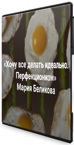 Мария Беликова - Хочу все делать идеально. Перфекционизм. Синдром самозванца (2026) Вебинар
