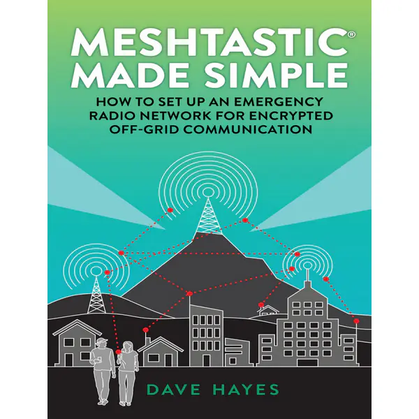 Meshtastic Made Simple: How to Set Up an Emergency Radio Network for Off-Grid Communication by Dave Hayes