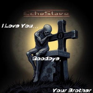 EchoSlave - I Love You...Goodbye, Your Brother (2026)