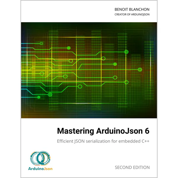Mastering ArduinoJson 6 - Second Edition by Benoit Blanchon