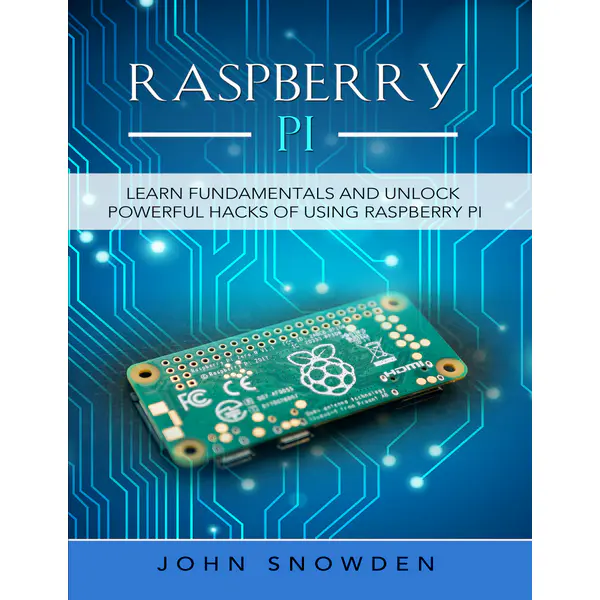 Raspberry Pi: Learn Fundamentals and Unlock Powerful Hacks of Using Raspberry Pi