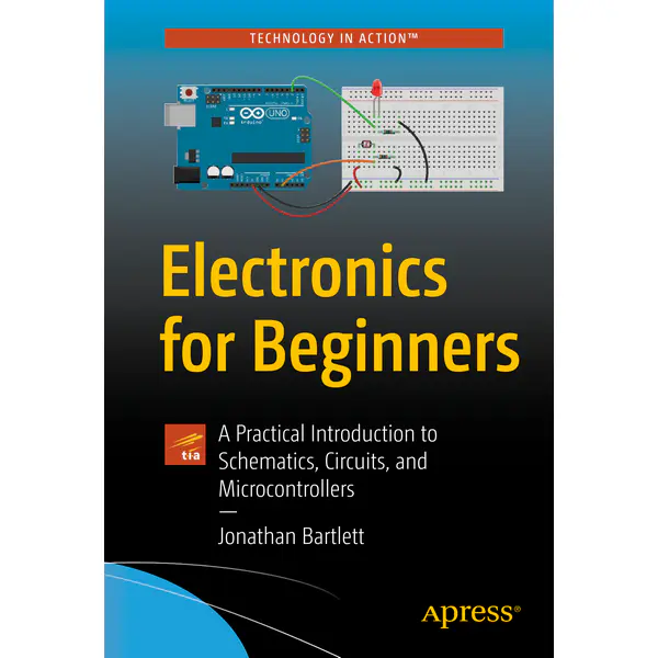 Electronics for Beginners: A Practical Introduction to Schematics, Circuits, and Microcontrollers