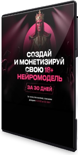 Создай и монетизируй свою 18+ нейромодель за 30 дней [Пакет Продвинутый] (2026) Видеокурс