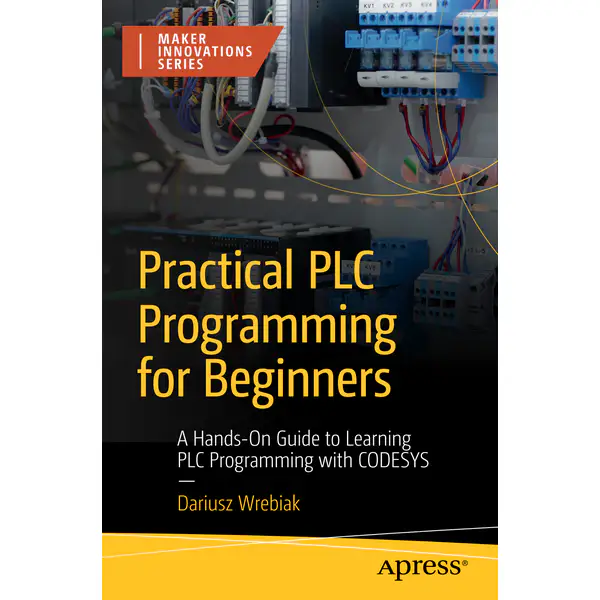 Practical PLC Programming for Beginners: A Hands-On Guide to Learning PLC Programming with CODESYS