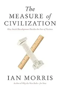 The Measure of Civilization How Social Development Decides the Fate of Nations