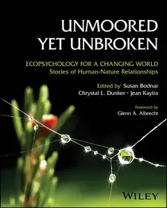 Unmoored Yet Unbroken Ecopsychology for a Changing World Stories of Human-Nature Relationships