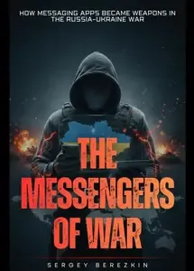 The Messengers of War How Messaging Apps Became Weapons in the Russia-Ukraine War