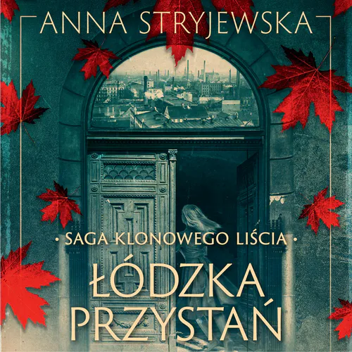 Anna Stryjewska - Saga klonowego liścia. Łódzka przystań (2023) [audiobook PL]