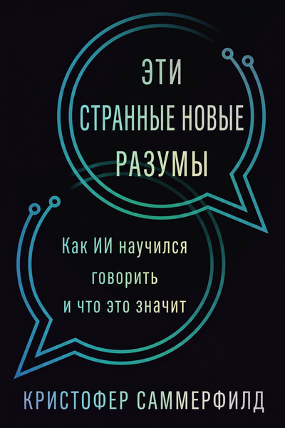 Эти странные новые разумы: Как ИИ научился говорить и что это значит