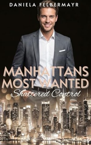 Felbermayr, Daniela - Manhattans Most Wanted: Shattered Control