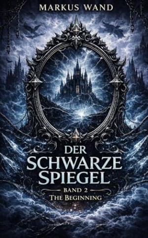 Cover: Wand, Markus - Der Schwarze Spiegel: The Beginning - Band 2 Dark Fantasy Saga (Der Schwarze Spiegel - Dark Fantasy Saga)