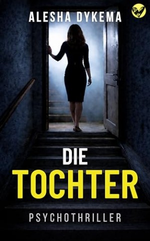 Dykema, Alesha - Die Tochter: ein spannender Psychothriller