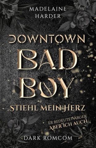 Harder, Madelaine - Downtown Badboy &ndash; Stiehl mein Herz: Er bedeutet &Auml;rger. Aber ich auch. : Dark RomCom, d&uuml;stere slow-burn romantische Kom&ouml;die mit Spice