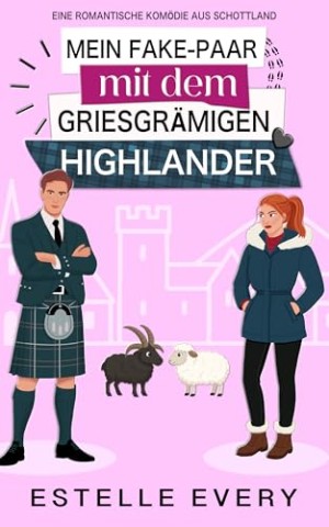 Cover: Every, Estelle - Mein Fake-Paar mit dem griesgr&auml;migen Highlander: Eine romantische Kom&ouml;die aus Schottland (Chaos in den Highlands)
