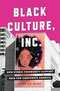 Black Culture, Inc. How Ethnic Community Support Pays for Corporate America