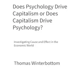 Does Psychology Drive Capitalism or Does Capitalism Drive Psychology Investigating Cause and Effect in the Economic World