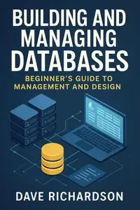 Building and Managing Databases Beginner's Guide to Management and Design