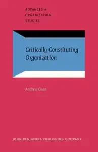 Critically Constituting Organization (Advances in Organization Studies)