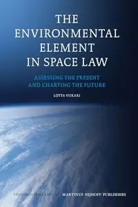 The Environmental Element in Space Law Assessing the Present and Charting the Future (Studies in Space Law)