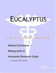 Eucalyptus - A Medical Dictionary, Bibliography, and Annotated Research Guide to Internet References