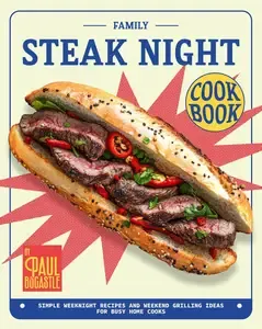 Family Steak Night Cookbook Simple Weeknight Recipes and Weekend Grilling Ideas for Busy Home Cooks