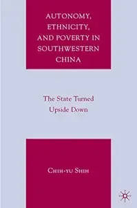 Autonomy, Ethnicity, and Poverty in Southwestern China The State Turned Upside Down