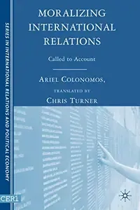 Moralizing International Relations Called to Account (Sciences Po Series in International Relations and Political Economy)