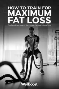 How to Train for Maximum Fat Loss The Best Exercises to Burn More Calories in Less Time
