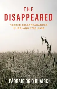 The Disappeared Forced Disappearances in Ireland 1798 - 1998