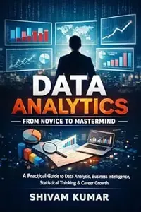 Data Analytics From Novice to Mastermind A Comprehensive Skill-Building Course for Data-Driven Thinking, Insight Discovery