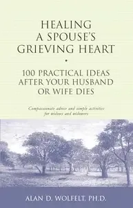 Healing a Spouse's Grieving Heart 100 Practical Ideas After Your Husband or Wife Dies (Healing Your Grieving Heart series)